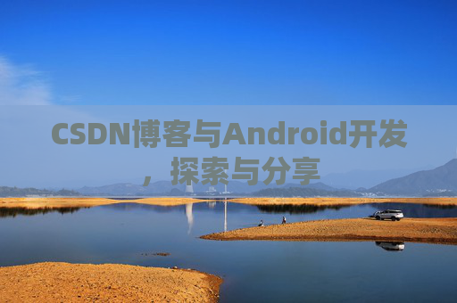 CSDN博客与Android开发，探索与分享